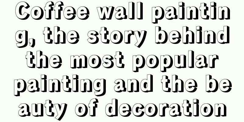 Coffee wall painting, the story behind the most popular painting and the beauty of decoration