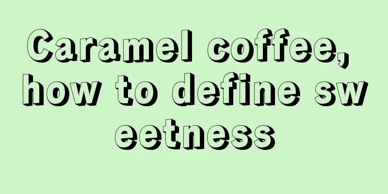 Caramel coffee, how to define sweetness