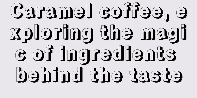 Caramel coffee, exploring the magic of ingredients behind the taste