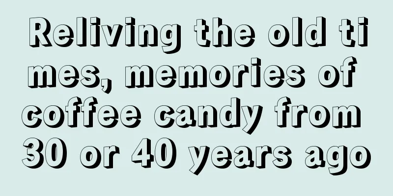 Reliving the old times, memories of coffee candy from 30 or 40 years ago