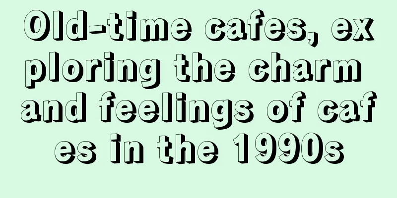 Old-time cafes, exploring the charm and feelings of cafes in the 1990s