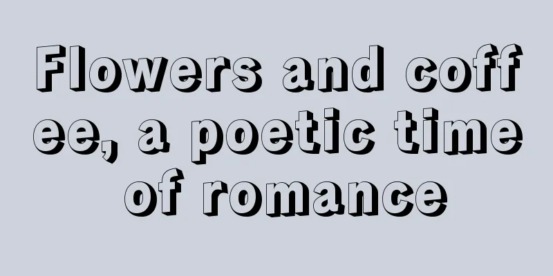 Flowers and coffee, a poetic time of romance