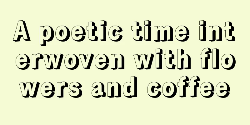 A poetic time interwoven with flowers and coffee