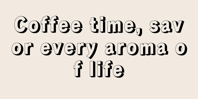 Coffee time, savor every aroma of life