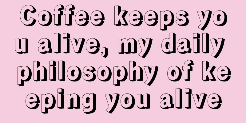 Coffee keeps you alive, my daily philosophy of keeping you alive