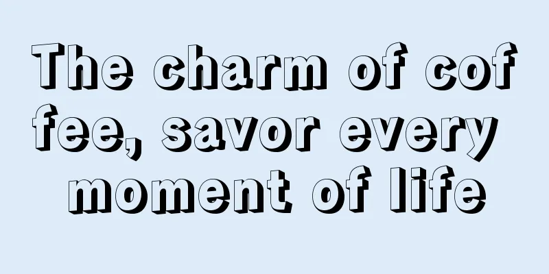 The charm of coffee, savor every moment of life