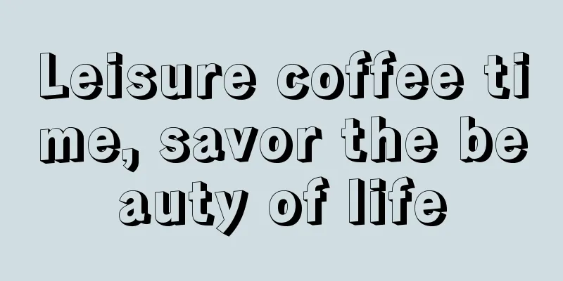 Leisure coffee time, savor the beauty of life