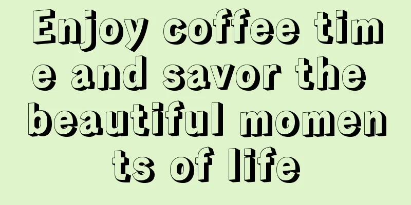 Enjoy coffee time and savor the beautiful moments of life