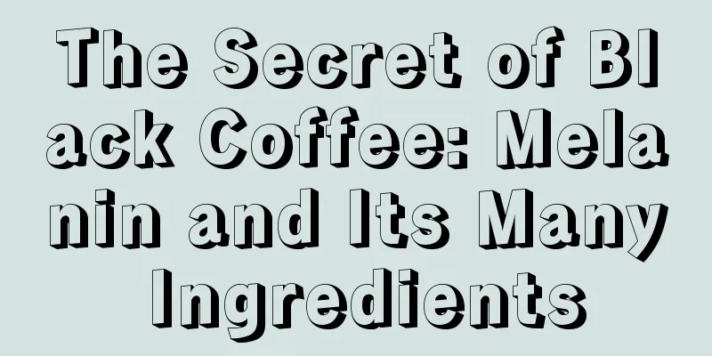 The Secret of Black Coffee: Melanin and Its Many Ingredients