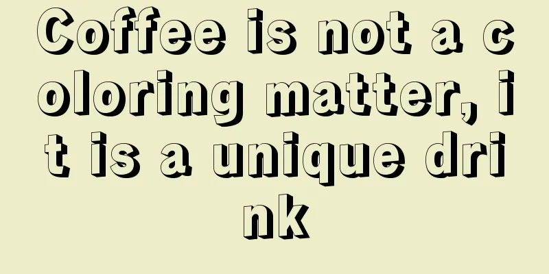 Coffee is not a coloring matter, it is a unique drink