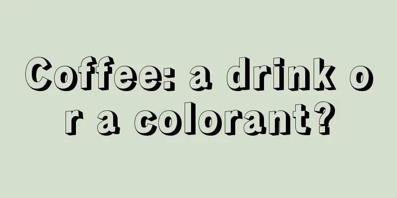 Coffee: a drink or a colorant?