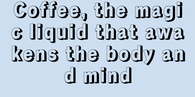 Coffee, the magic liquid that awakens the body and mind