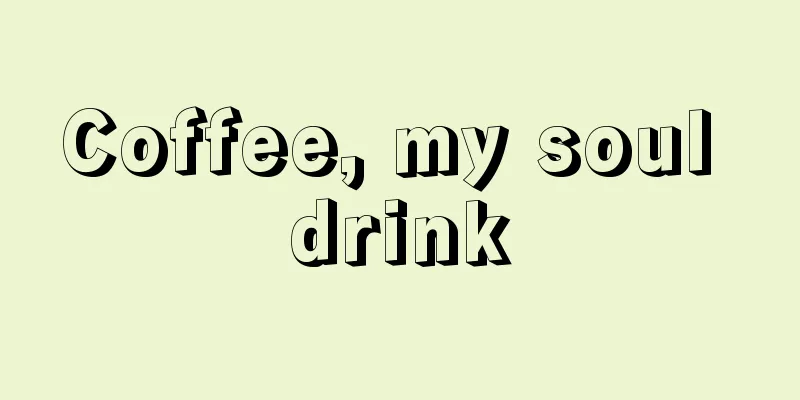 Coffee, my soul drink