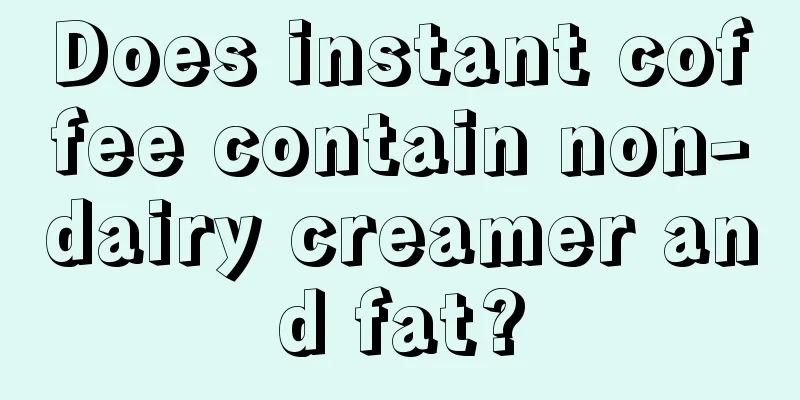 Does instant coffee contain non-dairy creamer and fat?