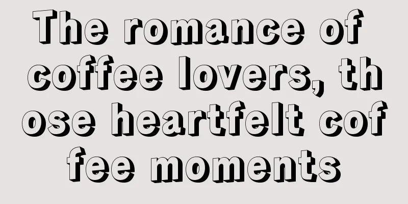 The romance of coffee lovers, those heartfelt coffee moments