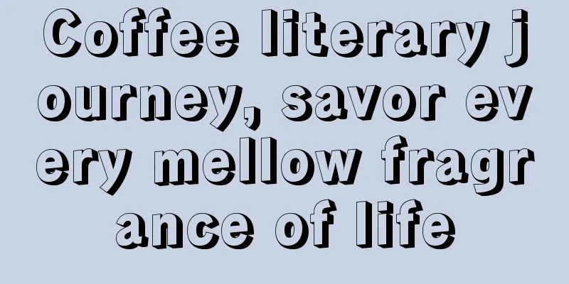 Coffee literary journey, savor every mellow fragrance of life