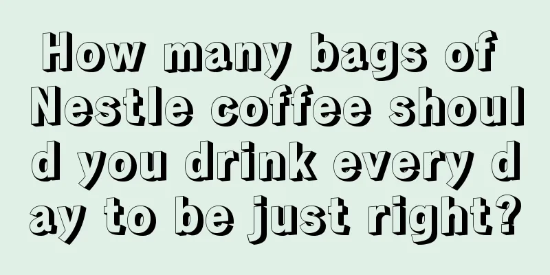 How many bags of Nestle coffee should you drink every day to be just right?