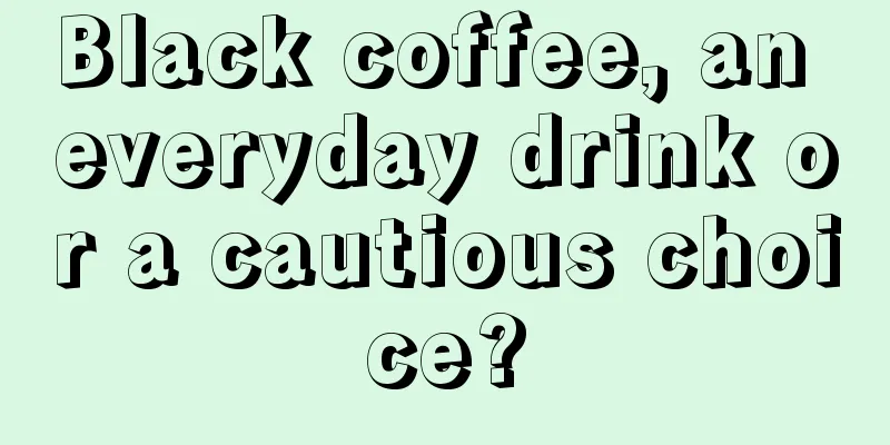 Black coffee, an everyday drink or a cautious choice?