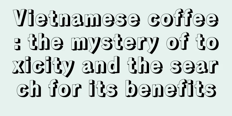 Vietnamese coffee: the mystery of toxicity and the search for its benefits