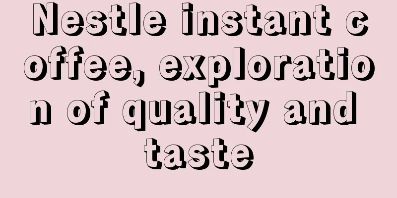 Nestle instant coffee, exploration of quality and taste