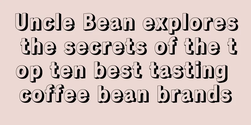 Uncle Bean explores the secrets of the top ten best tasting coffee bean brands