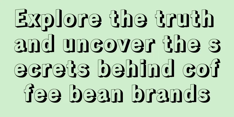 Explore the truth and uncover the secrets behind coffee bean brands