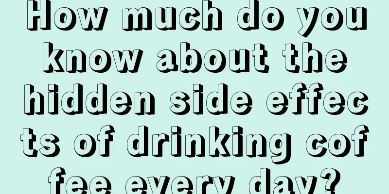 How much do you know about the hidden side effects of drinking coffee every day?