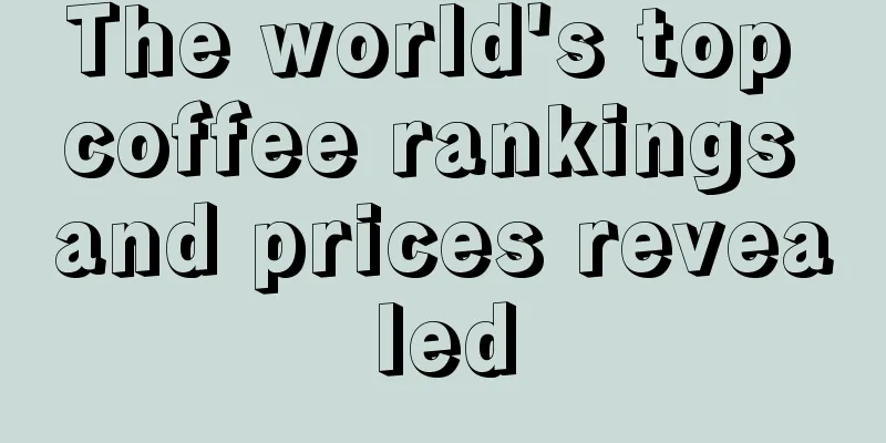 The world's top coffee rankings and prices revealed