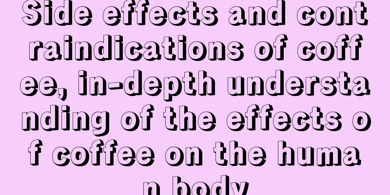 Side effects and contraindications of coffee, in-depth understanding of the effects of coffee on the human body