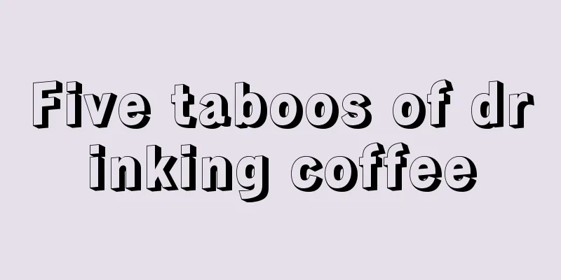 Five taboos of drinking coffee