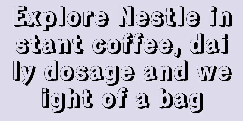 Explore Nestle instant coffee, daily dosage and weight of a bag