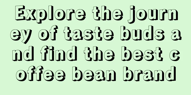 Explore the journey of taste buds and find the best coffee bean brand