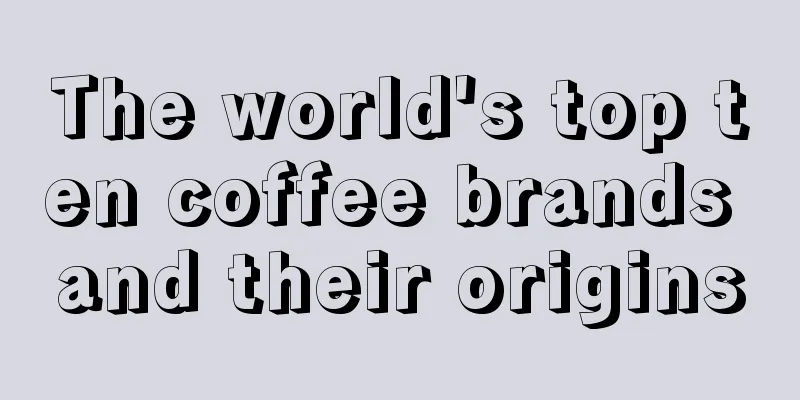 The world's top ten coffee brands and their origins