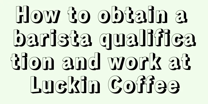 How to obtain a barista qualification and work at Luckin Coffee