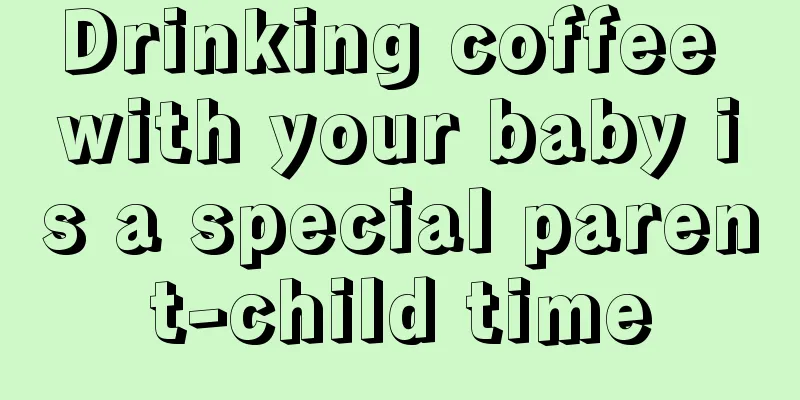 Drinking coffee with your baby is a special parent-child time