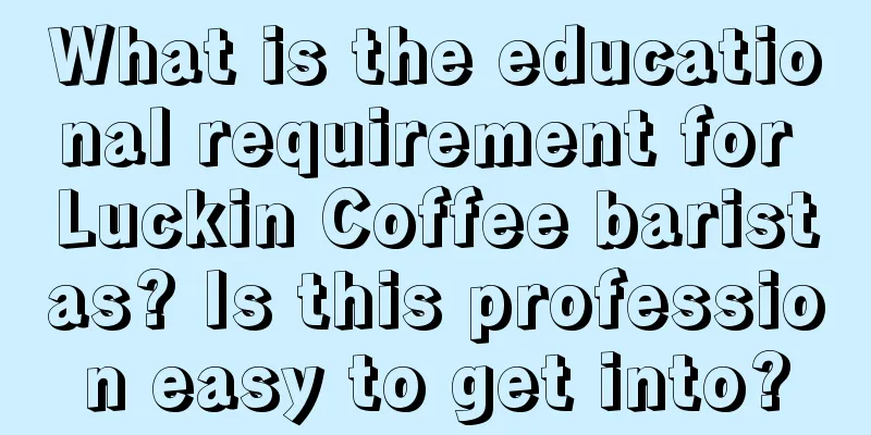 What is the educational requirement for Luckin Coffee baristas? Is this profession easy to get into?