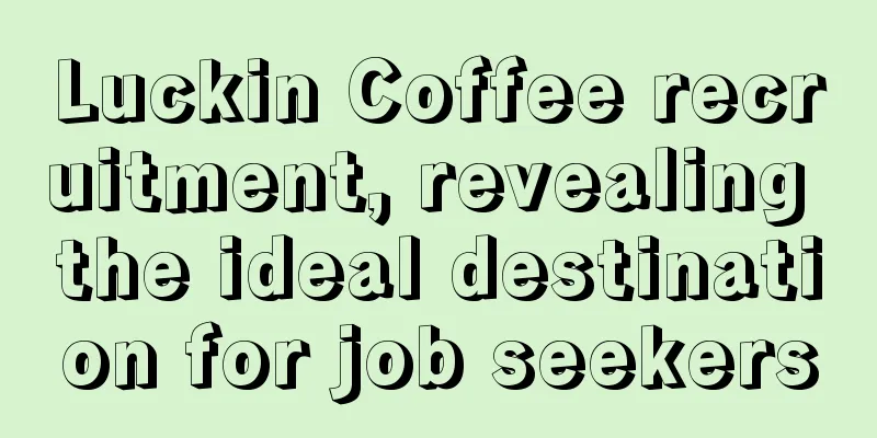 Luckin Coffee recruitment, revealing the ideal destination for job seekers