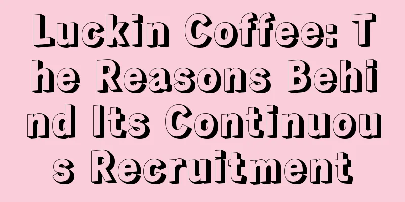 Luckin Coffee: The Reasons Behind Its Continuous Recruitment