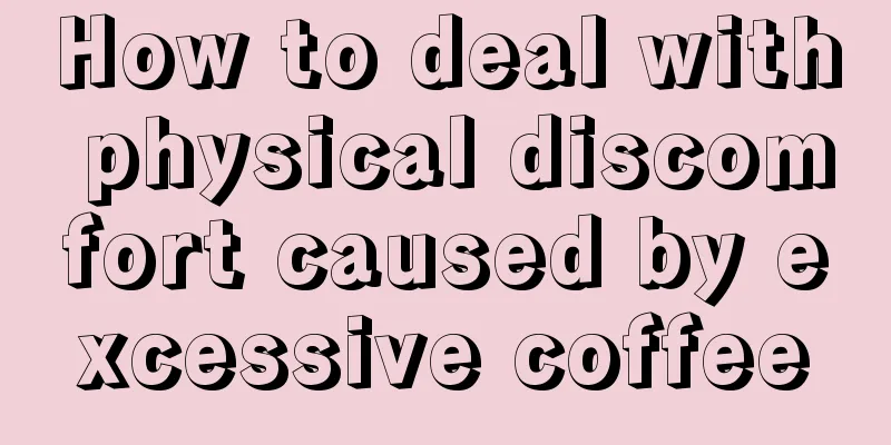 How to deal with physical discomfort caused by excessive coffee