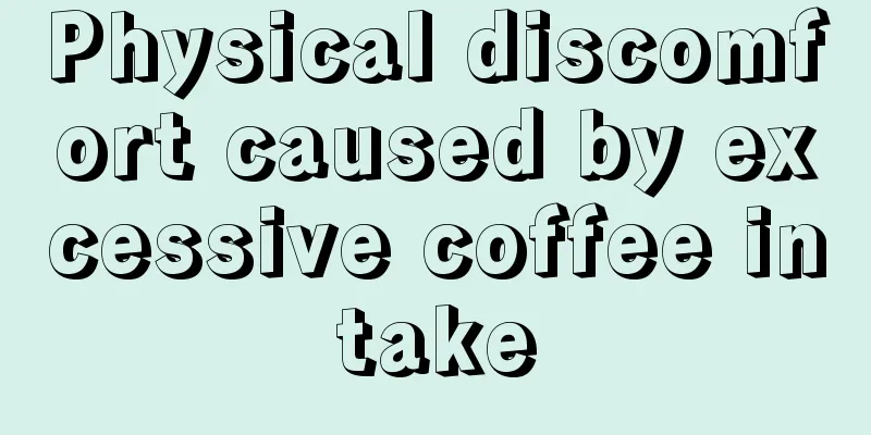 Physical discomfort caused by excessive coffee intake