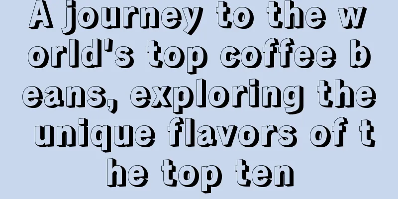 A journey to the world's top coffee beans, exploring the unique flavors of the top ten