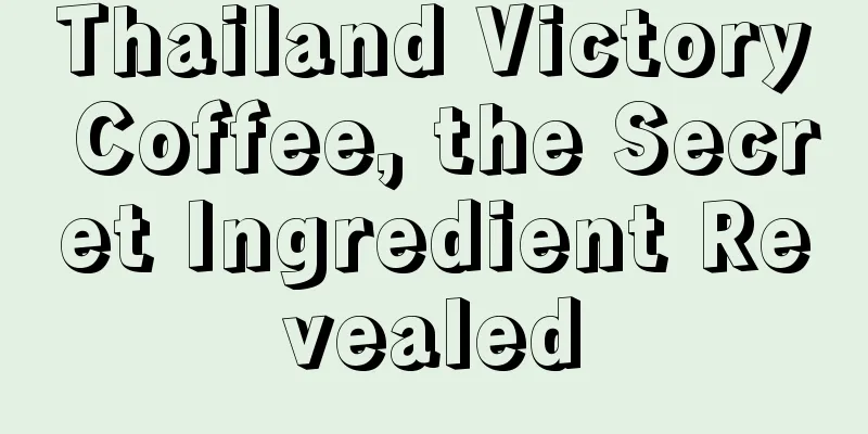 Thailand Victory Coffee, the Secret Ingredient Revealed