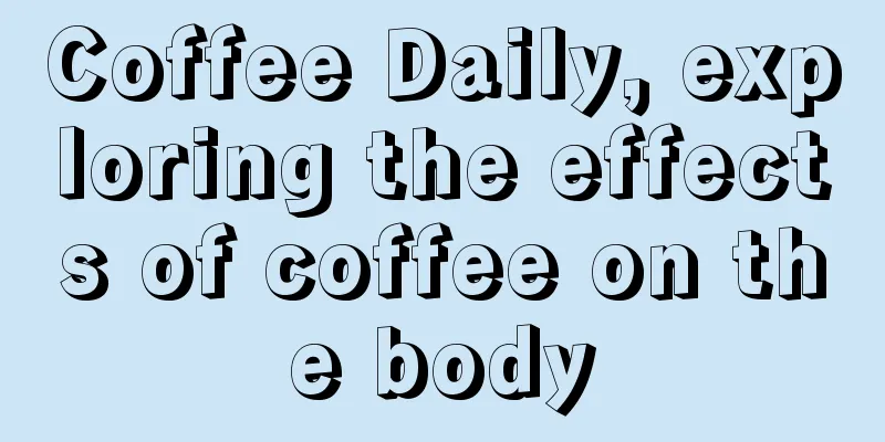 Coffee Daily, exploring the effects of coffee on the body