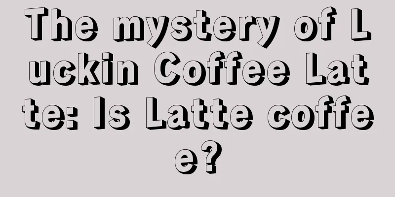 The mystery of Luckin Coffee Latte: Is Latte coffee?