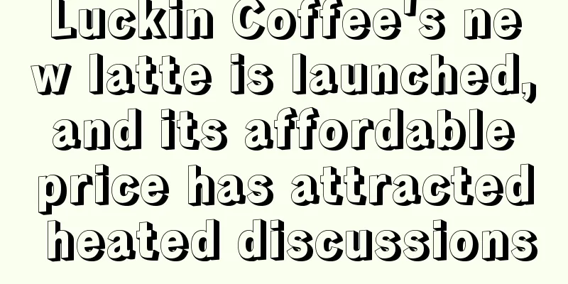 Luckin Coffee's new latte is launched, and its affordable price has attracted heated discussions