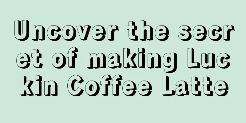 Uncover the secret of making Luckin Coffee Latte