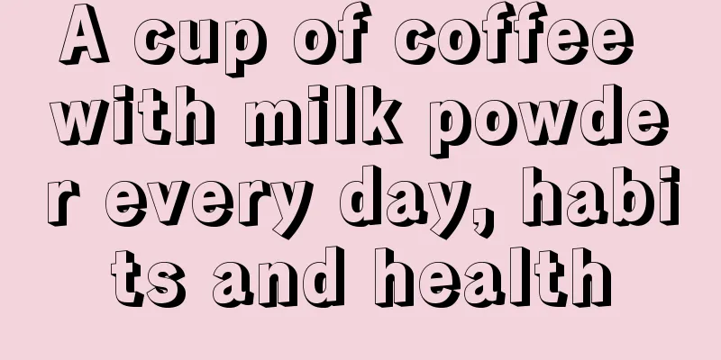 A cup of coffee with milk powder every day, habits and health