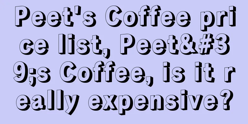 Peet's Coffee price list, Peet's Coffee, is it really expensive?