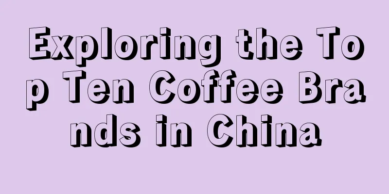 Exploring the Top Ten Coffee Brands in China