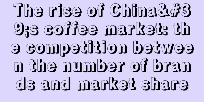 The rise of China's coffee market: the competition between the number of brands and market share